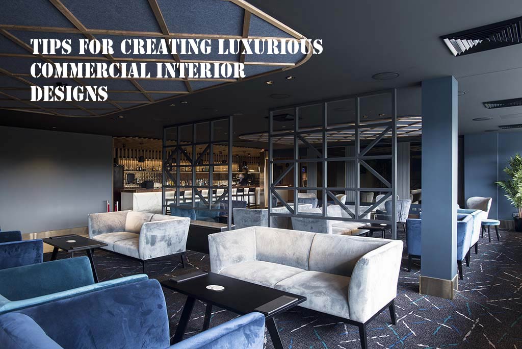 Tips For Creating Luxurious Commercial Interior Designs